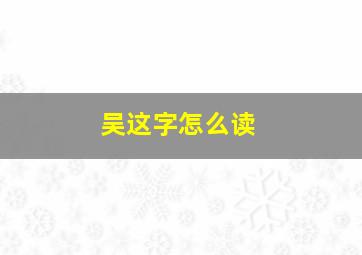 吴这字怎么读