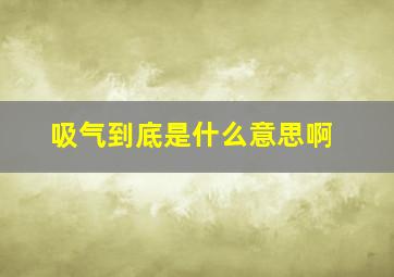 吸气到底是什么意思啊