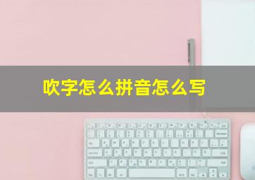 吹字怎么拼音怎么写