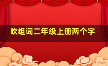 吹组词二年级上册两个字