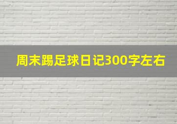 周末踢足球日记300字左右