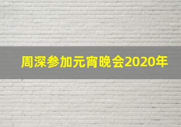 周深参加元宵晚会2020年