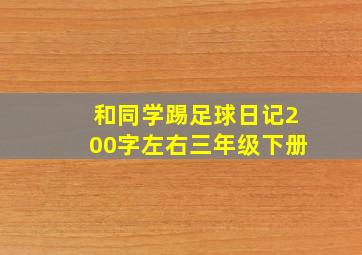 和同学踢足球日记200字左右三年级下册