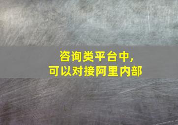 咨询类平台中,可以对接阿里内部