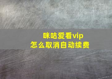 咪咕爱看vip怎么取消自动续费