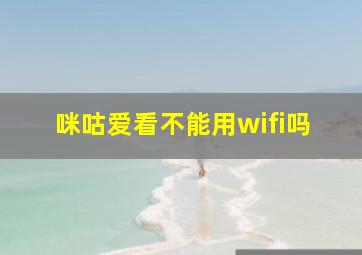 咪咕爱看不能用wifi吗