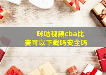 咪咕视频cba比赛可以下载吗安全吗