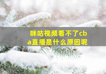 咪咕视频看不了cba直播是什么原因呢