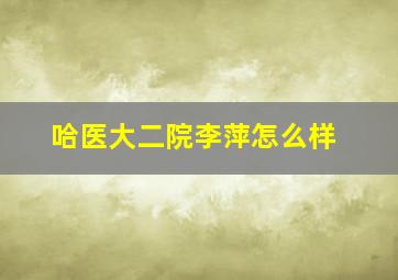 哈医大二院李萍怎么样