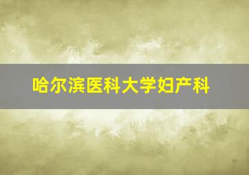 哈尔滨医科大学妇产科