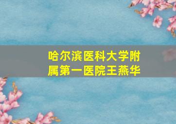 哈尔滨医科大学附属第一医院王燕华