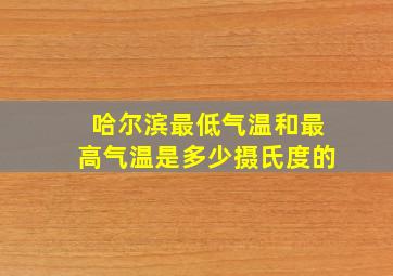 哈尔滨最低气温和最高气温是多少摄氏度的