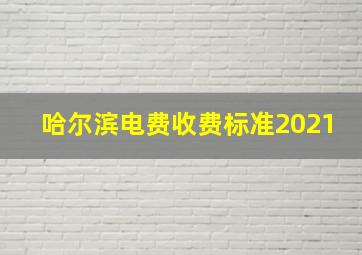 哈尔滨电费收费标准2021