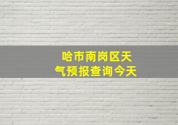 哈市南岗区天气预报查询今天