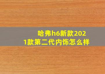 哈弗h6新款2021款第二代内饰怎么样