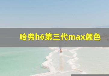 哈弗h6第三代max颜色