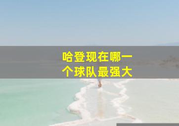 哈登现在哪一个球队最强大