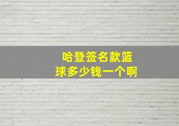 哈登签名款篮球多少钱一个啊