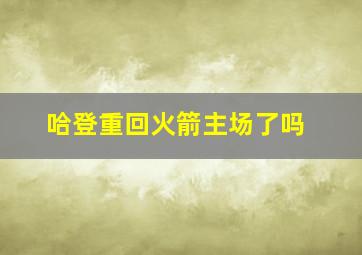 哈登重回火箭主场了吗