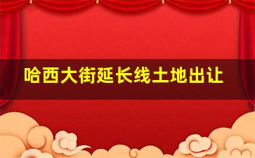 哈西大街延长线土地出让