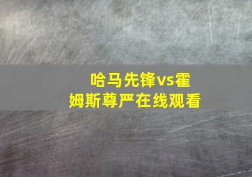 哈马先锋vs霍姆斯尊严在线观看