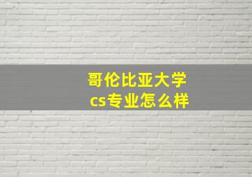 哥伦比亚大学cs专业怎么样