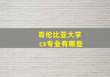 哥伦比亚大学cs专业有哪些