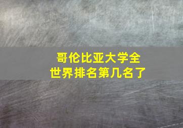 哥伦比亚大学全世界排名第几名了