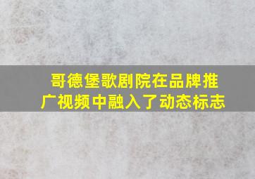 哥德堡歌剧院在品牌推广视频中融入了动态标志