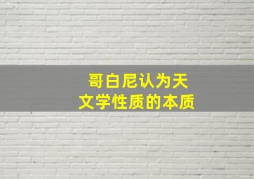 哥白尼认为天文学性质的本质