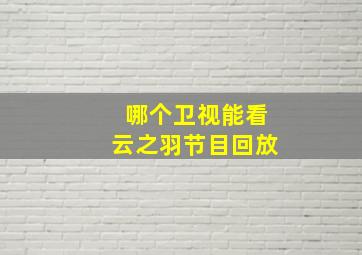 哪个卫视能看云之羽节目回放