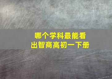 哪个学科最能看出智商高初一下册