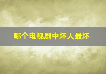 哪个电视剧中坏人最坏