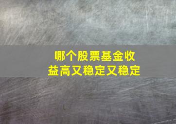 哪个股票基金收益高又稳定又稳定