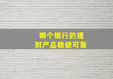 哪个银行的理财产品稳健可靠