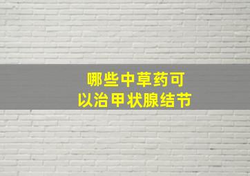 哪些中草药可以治甲状腺结节