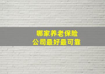 哪家养老保险公司最好最可靠