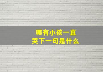 哪有小孩一直哭下一句是什么