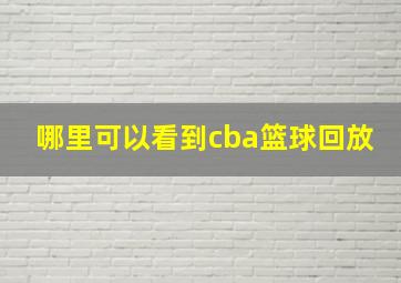 哪里可以看到cba篮球回放