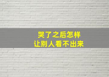 哭了之后怎样让别人看不出来