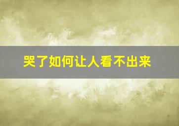 哭了如何让人看不出来