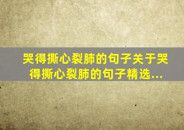 哭得撕心裂肺的句子关于哭得撕心裂肺的句子精选...