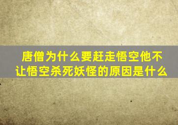 唐僧为什么要赶走悟空他不让悟空杀死妖怪的原因是什么