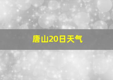 唐山20日天气