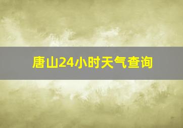 唐山24小时天气查询