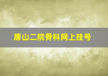 唐山二院骨科网上挂号