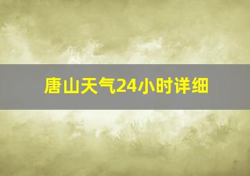 唐山天气24小时详细