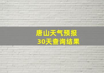 唐山天气预报30天查询结果