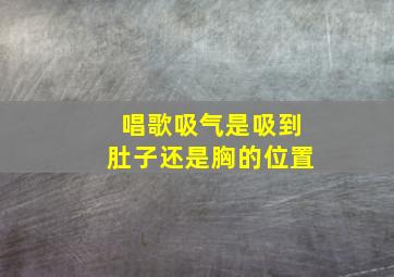 唱歌吸气是吸到肚子还是胸的位置