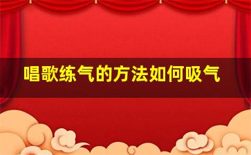 唱歌练气的方法如何吸气